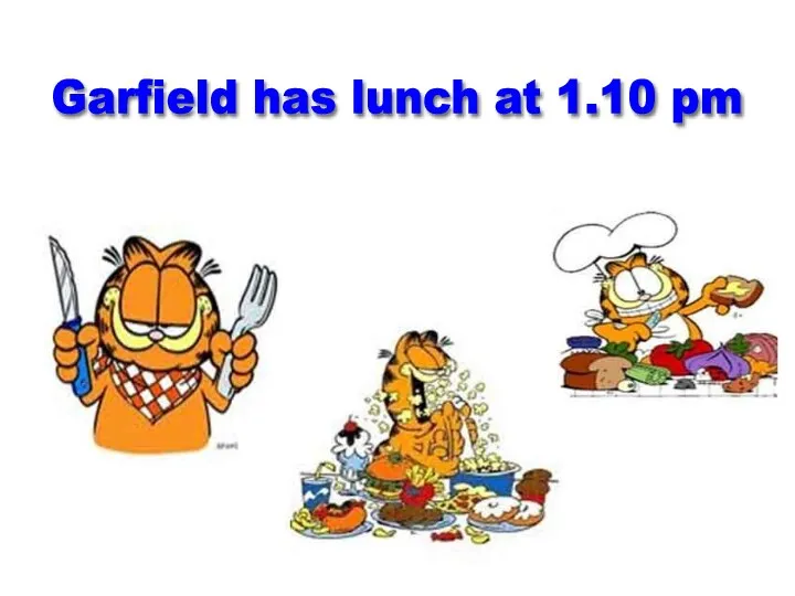 Garfield has lunch at 1.10 pm