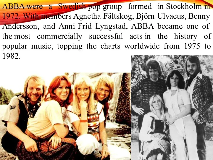 ABBA were a Swedish pop group formed in Stockholm in 1972. With