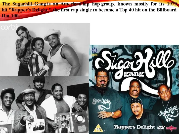 The Sugarhill Gang is an American hip hop group, known mostly for