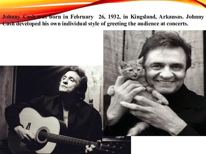 Johnny Cash was born in February 26, 1932, in Kingsland, Arkansas. Johnny