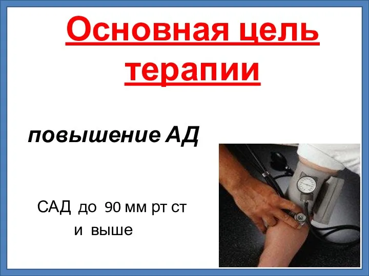 Основная цель терапии повышение АД САД до 90 мм рт ст и выше