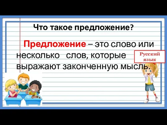 Что такое предложение? Предложение – это слово или несколько слов, которые выражают законченную мысль.