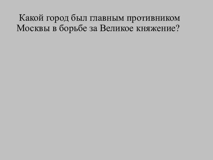 Какой город был главным противником Москвы в борьбе за Великое княжение?