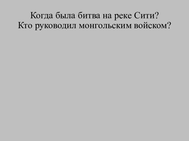 Когда была битва на реке Сити? Кто руководил монгольским войском?