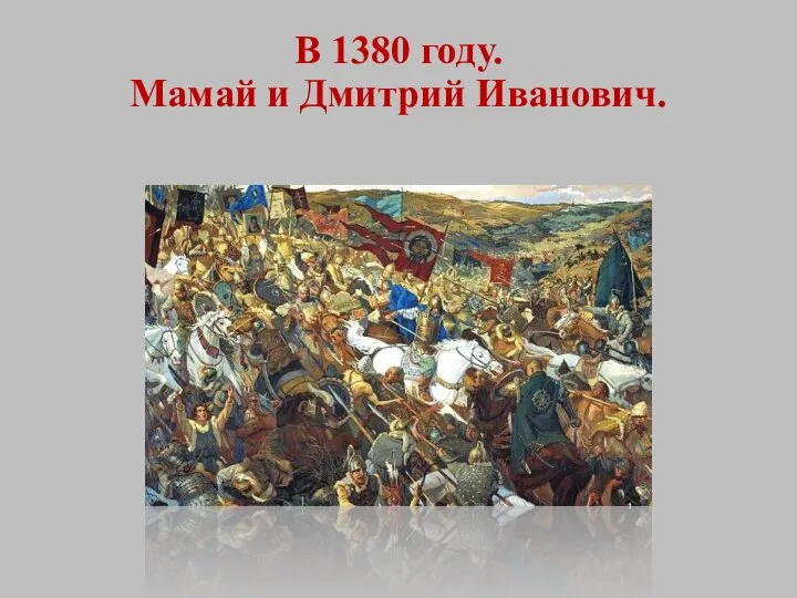 В 1380 году. Мамай и Дмитрий Иванович.