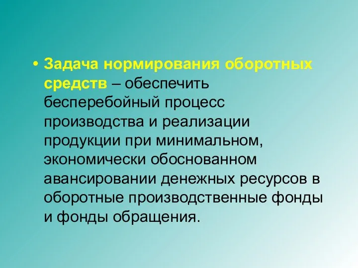 Задача нормирования оборотных средств – обеспечить бесперебойный процесс производства и реализации продукции