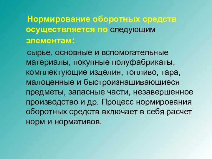 Нормирование оборотных средств осуществляется по следующим элементам: сырье, основные и вспомогательные материалы,