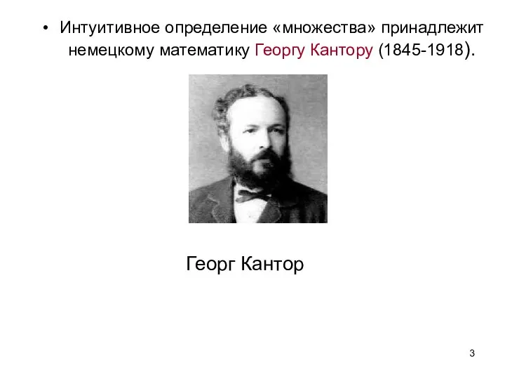 Интуитивное определение «множества» принадлежит немецкому математику Георгу Кантору (1845-1918). Георг Кантор