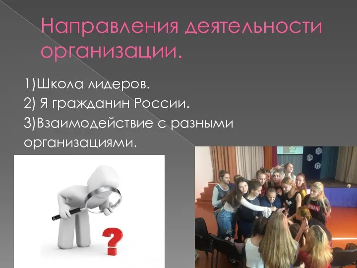 Направления деятельности организации. 1)Школа лидеров. 2) Я гражданин России. 3)Взаимодействие с разными организациями.