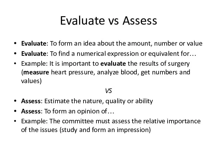 Evaluate vs Assess Evaluate: To form an idea about the amount, number