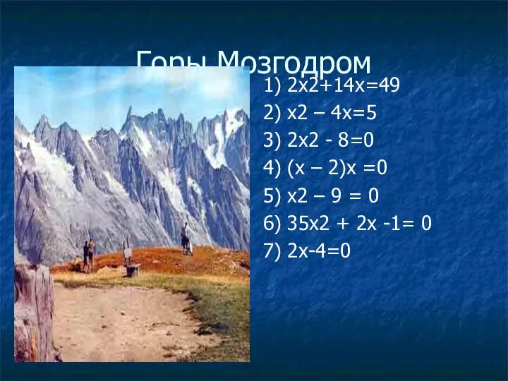 Горы Мозгодром 1) 2х2+14х=49 2) х2 – 4х=5 3) 2х2 - 8=0