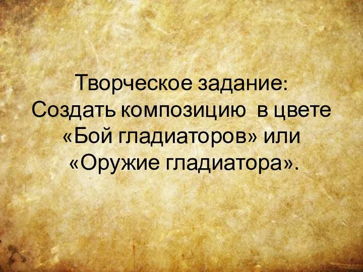 Творческое задание: Создать композицию в цвете «Бой гладиаторов» или «Оружие гладиатора».