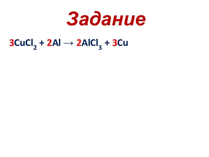 Задание 3CuCl2 + 2Al → 2AlCl3 + 3Cu