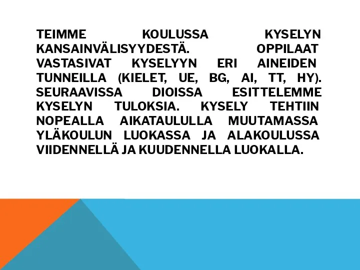 TEIMME KOULUSSA KYSELYN KANSAINVÄLISYYDESTÄ. OPPILAAT VASTASIVAT KYSELYYN ERI AINEIDEN TUNNEILLA (KIELET, UE,