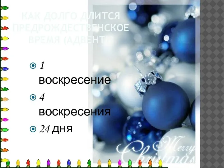 КАК ДОЛГО ДЛИТСЯ ПРЕДРОЖДЕСТВЕНСКОЕ ВРЕМЯ (АДВЕНТ)? 1 воскресение 4 воскресения 24 дня