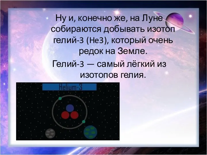 Ну и, конечно же, на Луне собираются добывать изотоп гелий-3 (He3), который