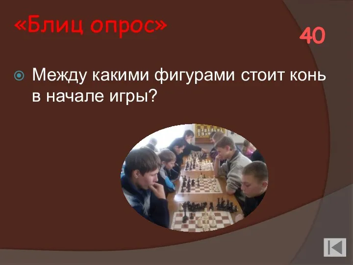 «Блиц опрос» Между какими фигурами стоит конь в начале игры? 40