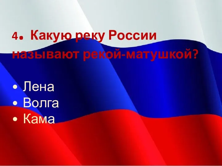 4. Какую реку России называют рекой-матушкой? • Лена • Волга • Кама