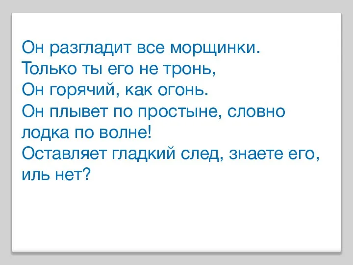 Он разгладит все морщинки. Только ты его не тронь, Он горячий, как