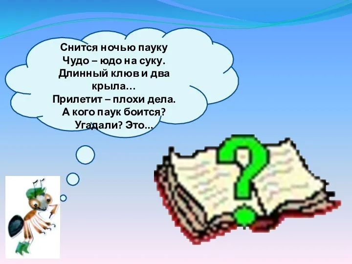 Снится ночью пауку Чудо – юдо на суку. Длинный клюв и два