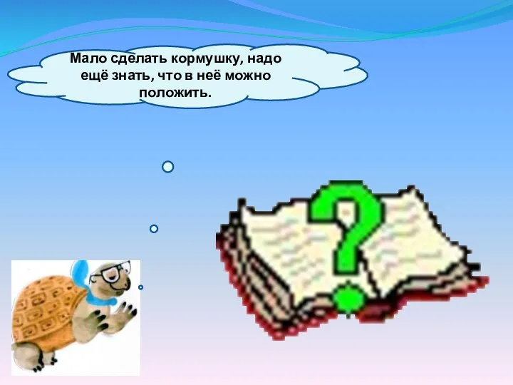 Мало сделать кормушку, надо ещё знать, что в неё можно положить.