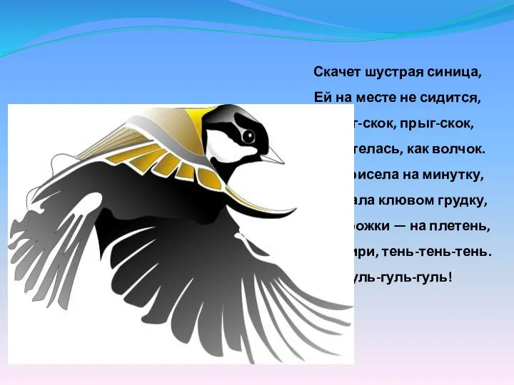 Скачет шустрая синица, Ей на месте не сидится, Прыг-скок, прыг-скок, Завертелась, как