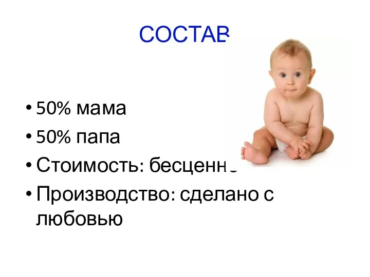 СОСТАВ 50% мама 50% папа Стоимость: бесценно Производство: сделано с любовью