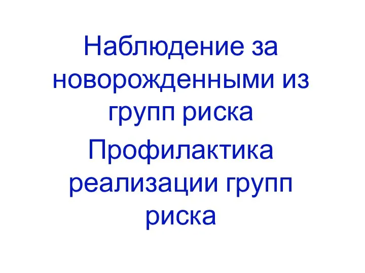 Наблюдение за новорожденными из групп риска Профилактика реализации групп риска