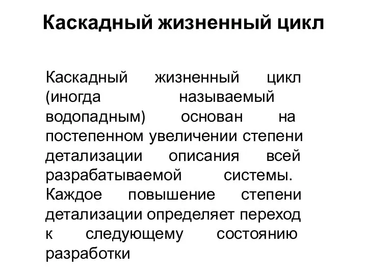 Каскадный жизненный цикл Каскадный жизненный цикл (иногда называемый водопадным) основан на постепенном