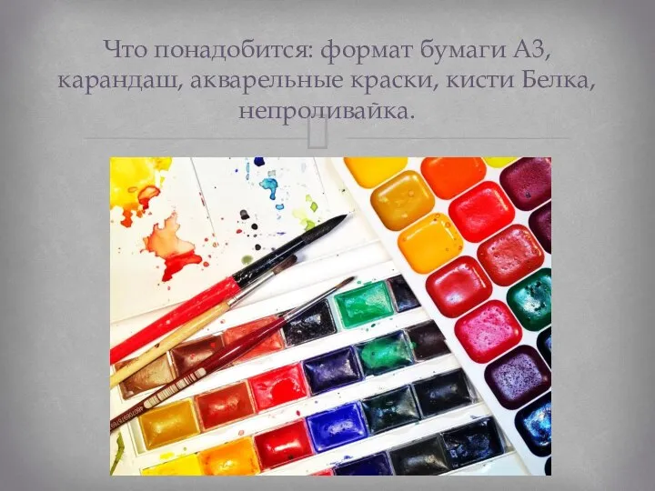 Что понадобится: формат бумаги А3, карандаш, акварельные краски, кисти Белка, непроливайка.