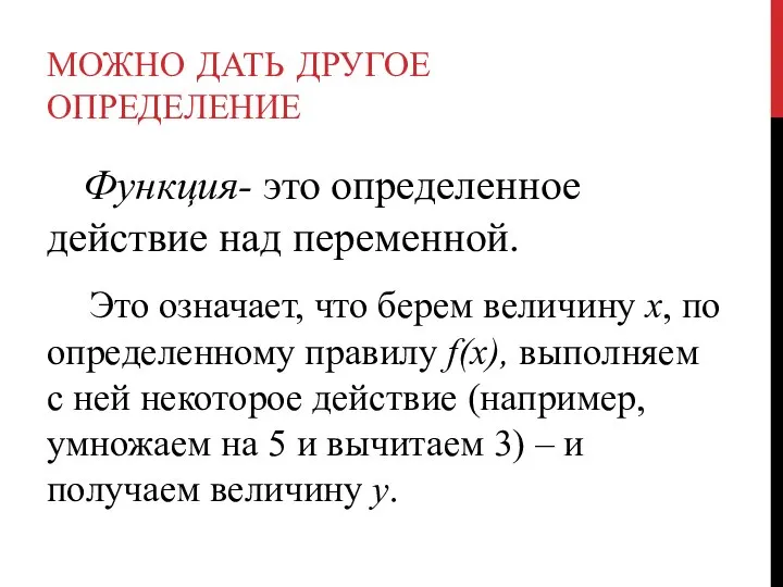 МОЖНО ДАТЬ ДРУГОЕ ОПРЕДЕЛЕНИЕ Функция- это определенное действие над переменной. Это означает,