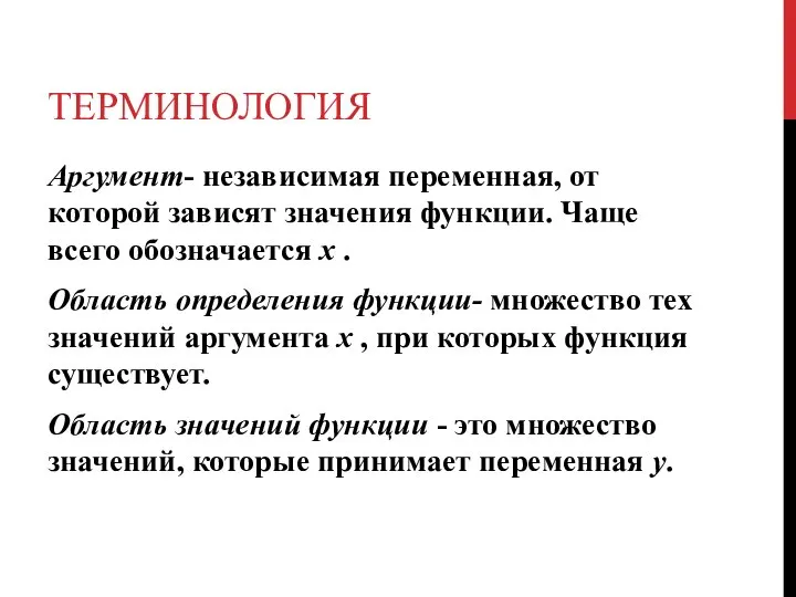 ТЕРМИНОЛОГИЯ Аргумент- независимая переменная, от которой зависят значения функции. Чаще всего обозначается