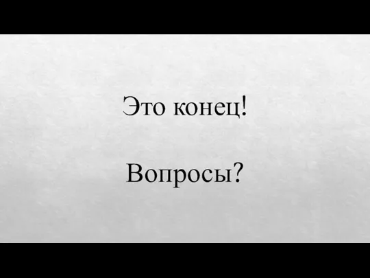 Это конец! Вопросы?