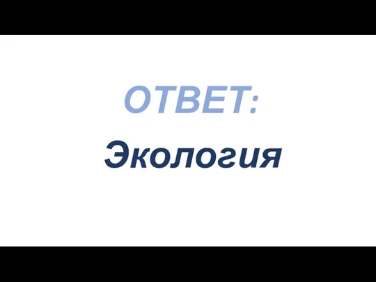 ОТВЕТ: Экология