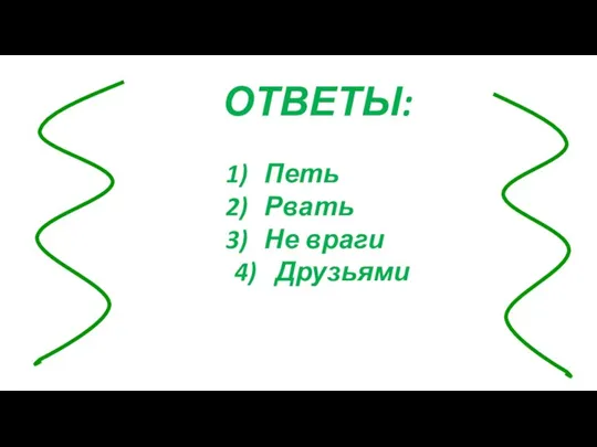 ОТВЕТЫ: Петь Рвать Не враги 4) Друзьями