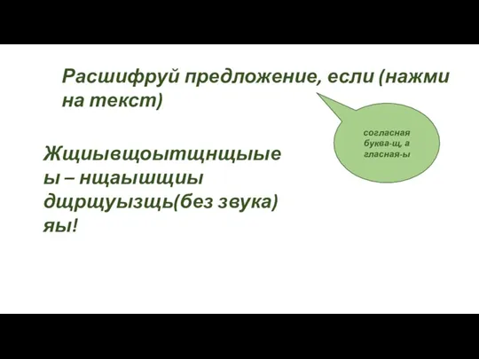 Расшифруй предложение, если (нажми на текст) согласная буква-щ, а гласная-ы Жщиывщоытщнщыыеы – нщаышщиы дщрщуызщь(без звука)яы!