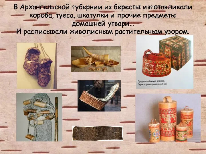 В Архангельской губернии из бересты изготавливали короба, туеса, шкатулки и прочие предметы