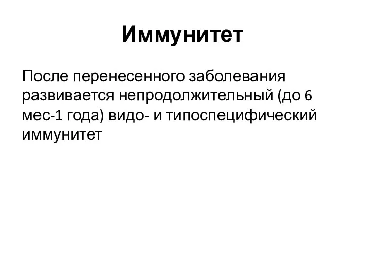 Иммунитет После перенесенного заболевания развивается непродолжительный (до 6 мес-1 года) видо- и типоспецифический иммунитет