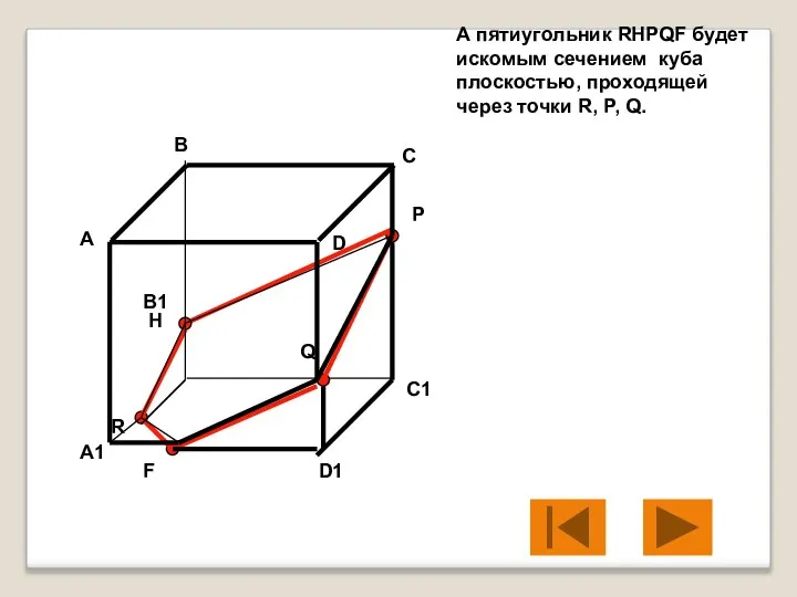 А пятиугольник RHPQF будет искомым сечением куба плоскостью, проходящей через точки R,