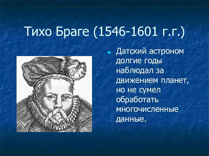 Тихо Браге (1546-1601 г.г.) Датский астроном долгие годы наблюдал за движением планет,