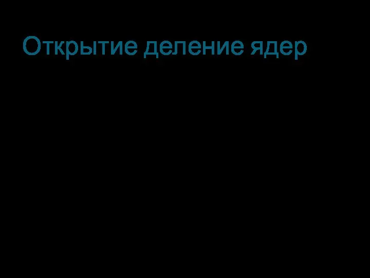 Открытие деление ядер В 1932 г. и в1934 г. Открытие нейтрона и