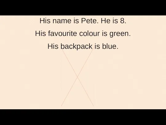 His name is Pete. He is 8. His favourite colour is green. His backpack is blue.