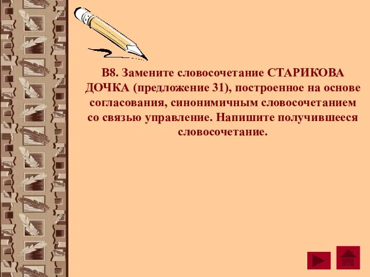 В8. Замените словосочетание СТАРИКОВА ДОЧКА (предложение 31), построенное на основе согласования, синонимичным