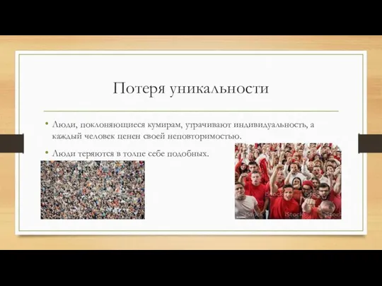 Потеря уникальности Люди, поклоняющиеся кумирам, утрачивают индивидуальность, а каждый человек ценен своей