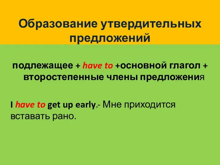 Образование утвердительных предложений подлежащее + have to +основной глагол + второстепенные члены