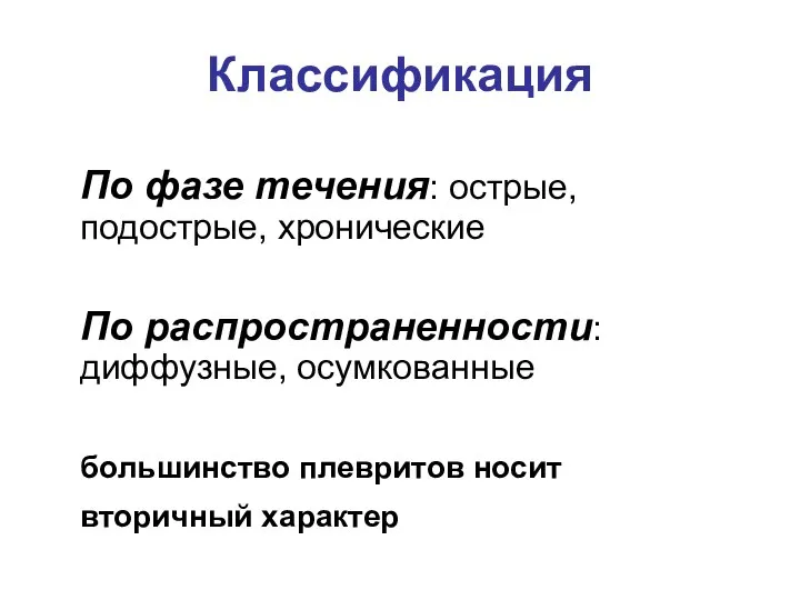 Классификация По фазе течения: острые, подострые, хронические По распространенности: диффузные, осумкованные большинство плевритов носит вторичный характер