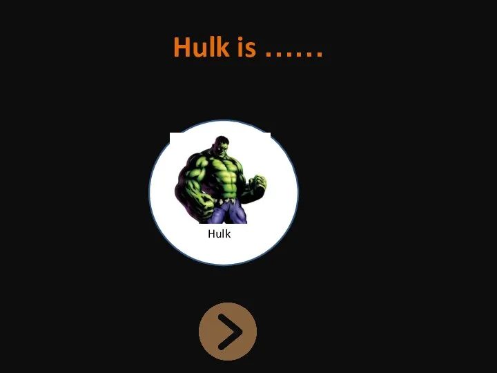 Hulk is …… Hulk