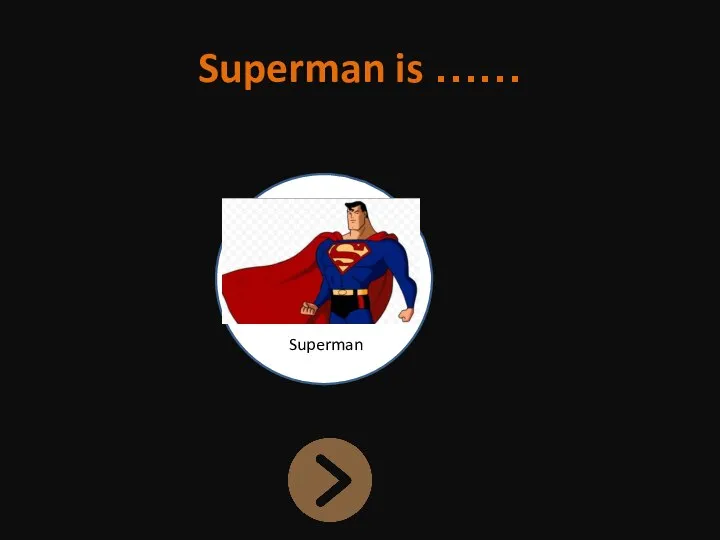 Superman is …… Superman