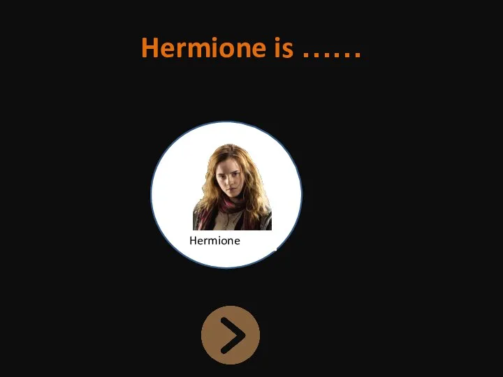 Hermione is …… Hermione