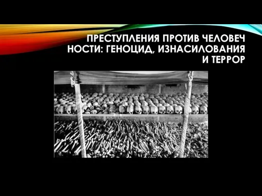 ПРЕС­ТУПЛЕ­НИЯ ПРО­ТИВ ЧЕ­ЛОВЕЧ­НОСТИ: ГЕ­НОЦИД, ИЗ­НА­СИЛО­ВАНИЯ И ТЕР­РОР